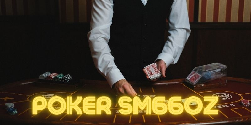 Poker Sm66oz là gì? Cổng game này có gì hot?