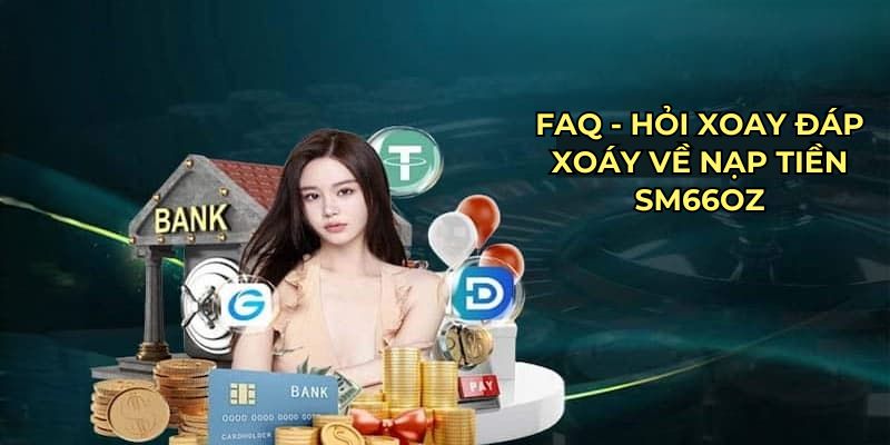 FAQ - Hỏi xoay đáp xoáy về nạp tiền Sm66oz