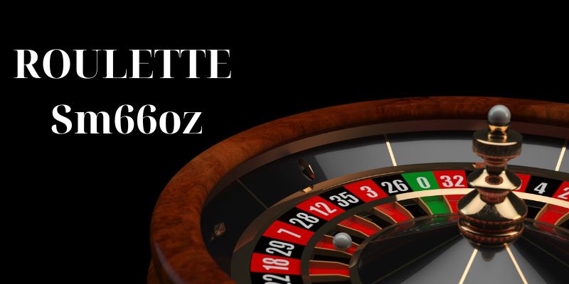 Tìm hiểu chi tiết về Roulette Sm66oz