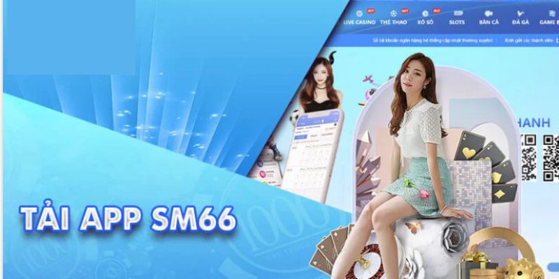 Vì sao bạn nên tải app Sm66oz?